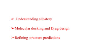 Applications
➢ Understanding allostery
➢Molecular docking and Drug design
➢Refining structure predictions
 
