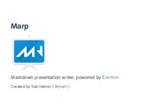 Marp
Markdown presentation writer, powered by Electron
Created by Yuki Hattori ( @yhatt )
 