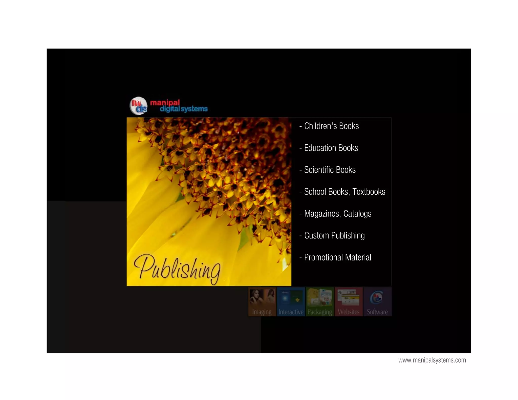 - Children's Books

- Education Books

- Scientific Books

- School Books, Textbooks

- Magazines, Catalogs

- Custom Publishing

- Promotional Material




                            www.manipalsystems.com
 