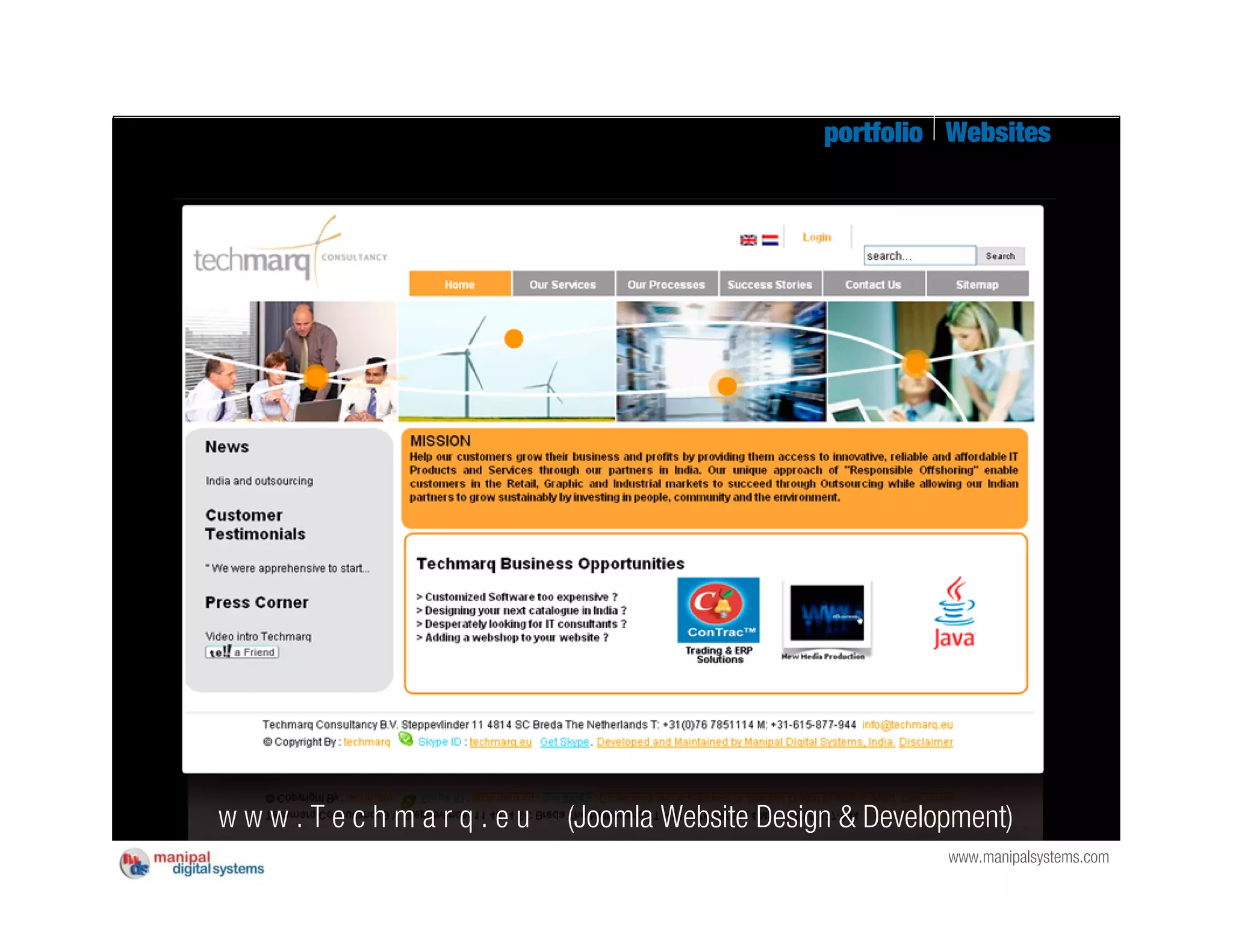 portfolio Websites




www.Techmarq.eu   (Joomla Website Design & Development)
                                                 www.manipalsystems.com
 