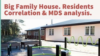 Multi factor analysis of Big Family House residents