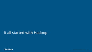 12© Cloudera, Inc. All rights reserved.
It all started with Hadoop
 