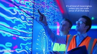 15© Cloudera, Inc. All rights reserved.
It’s all kind of meaningless
unless you can make
sense of all that data
 