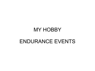 MY HOBBY

ENDURANCE EVENTS
 