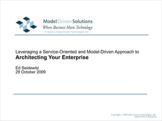 Leveraging a Service-Oriented and Model-Driven Approach to Architecting Your Enterprise Ed Seidewitz 29 October 2009 