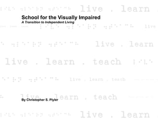 School for the Visually Impaired
A Transition to Independent Living
By Christopher S. Plyler
 