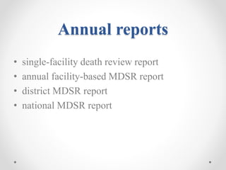 Annual reports
• single-facility death review report
• annual facility-based MDSR report
• district MDSR report
• national MDSR report
 