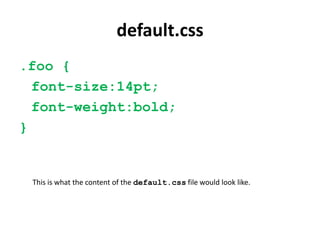 default.css.foo {	font-size:14pt;	font-weight:bold;}This is what the content of the default.css file would look like.