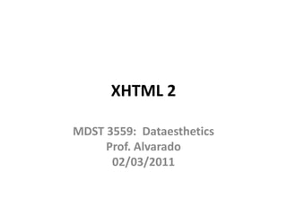 XHTML 2 MDST 3559:  DataestheticsProf. Alvarado02/03/2011 