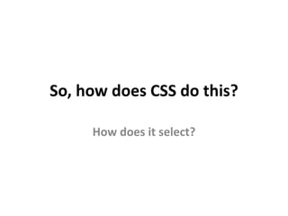 So, how does CSS do this?How does it select?