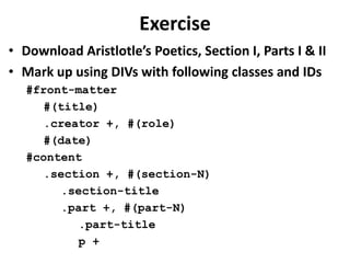 ExerciseDownload Aristlotle’s Poetics, Section I, Parts I & IIMark up using DIVs with following classes and IDs#front-matter#(title).creator +, #(role)#(date)#content.section +, #(section-N).section-title.part +, #(part-N).part-titlep +
