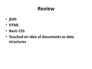 ReviewjEditHTMLBasic CSSTouched on idea of documents as data structures