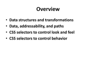 OverviewData structures and transformationsData, addressability, and pathsCSS selectors to control look and feelCSS selectors to control behavior