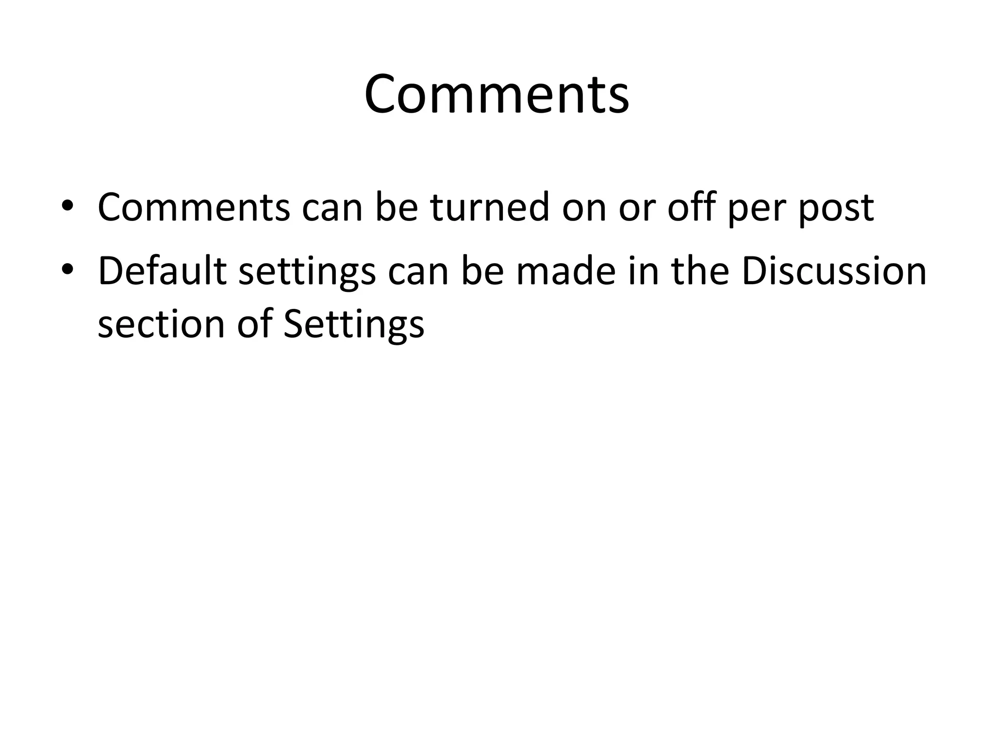 CommentsComments can be turned on or off per postDefault settings can be made in the Discussion section of Settings