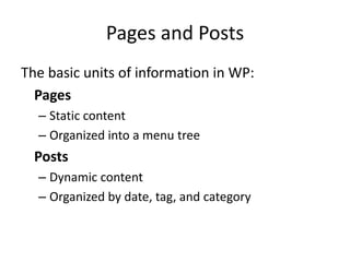 Pages and PostsThe basic units of information in WP:	PagesStatic contentOrganized into a menu tree	PostsDynamic contentOrganized by date, tag, and category