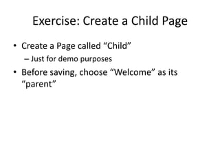 Exercise: Create a Child PageCreate a Page called “Child” Just for demo purposesBefore saving, choose “Welcome” as its “parent” 
