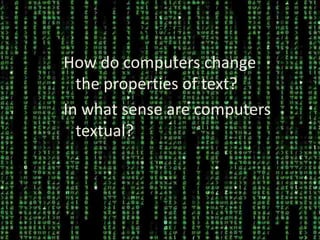 RecapHow do computers change the properties of text?In what sense are computers textual?