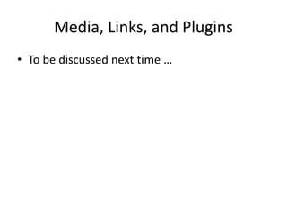 Media, Links, and PluginsTo be discussed next time …