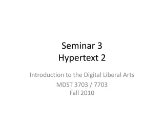 Seminar 3 Hypertext 2 Introduction to the Digital Liberal Arts MDST 3703 / 7703Fall 2010 