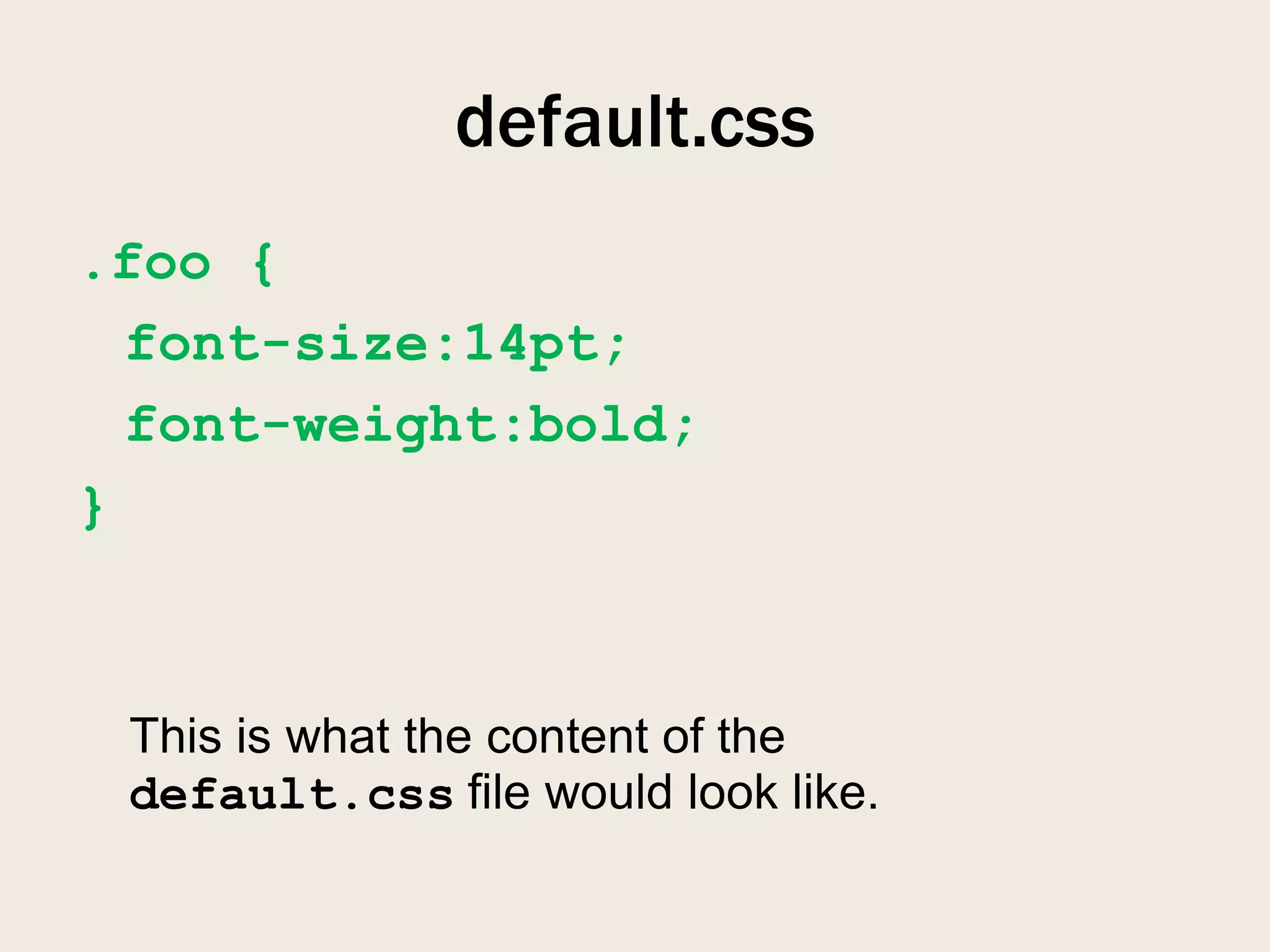 default.css
.foo {
  font-size:14pt;
  font-weight:bold;
}



 This is what the content of the
 default.css file would look like.
 