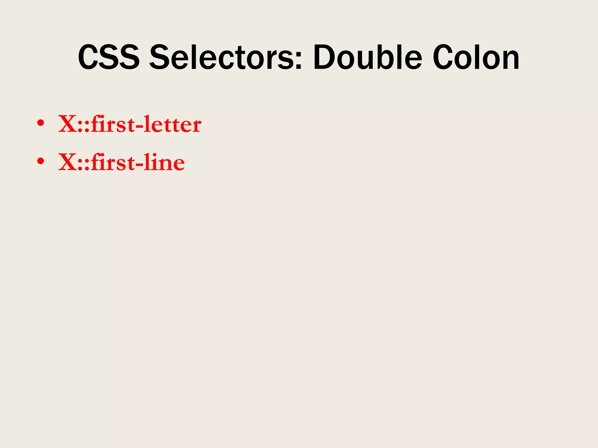 CSS Selectors: Double Colon
• X::first-letter
• X::first-line
 