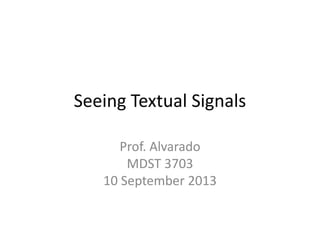 Seeing Textual Signals
Prof. Alvarado
MDST 3703
10 September 2013
 