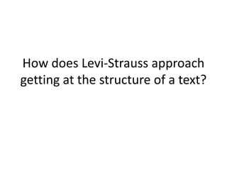 How does Levi-Strauss approach
getting at the structure of a text?
 