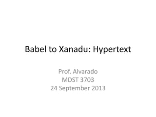 Babel to Xanadu: Hypertext
Prof. Alvarado
MDST 3703
24 September 2013
 