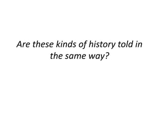 Are these kinds of history told in
the same way?
 