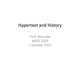 Hypertext and History
Prof. Alvarado
MDST 3703
1 October 2013
 