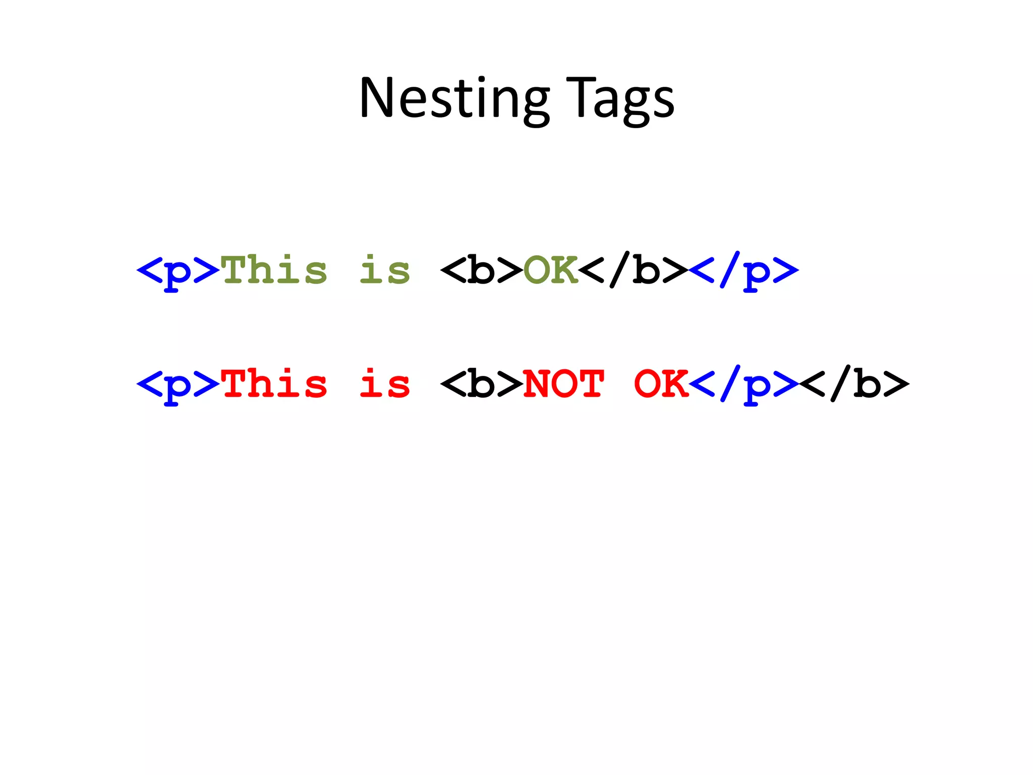 Nesting Tags

<p>This is <b>OK</b></p>

<p>This is <b>NOT OK</p></b>
 