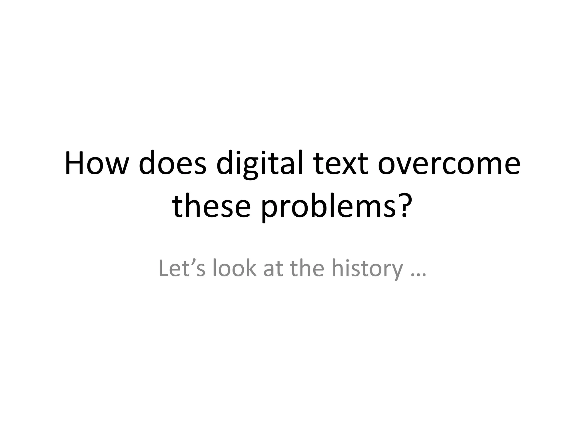 How does digital text overcome
      these problems?
      Let’s look at the history …
 