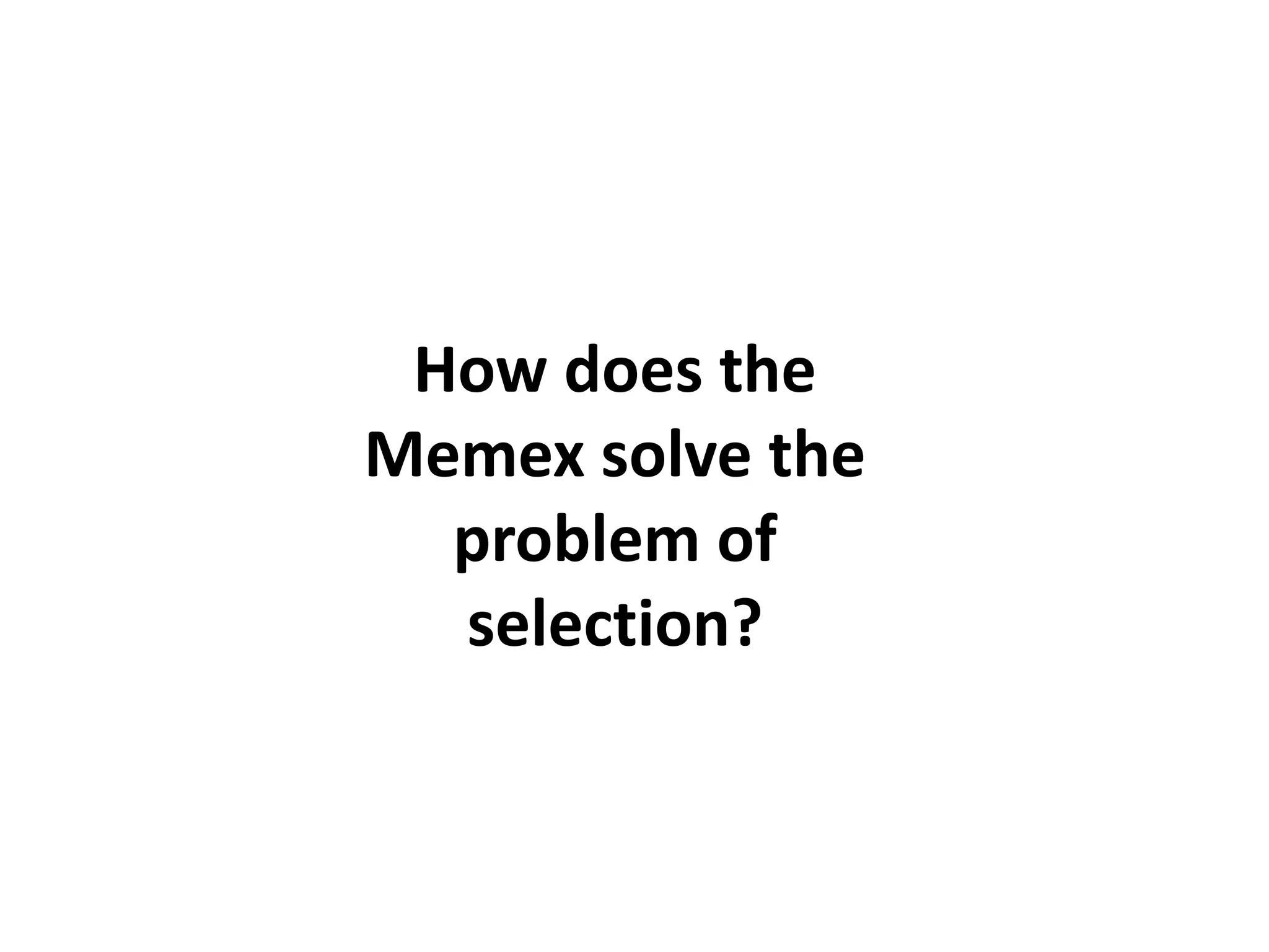How does the
Memex solve the
  problem of
  selection?
 