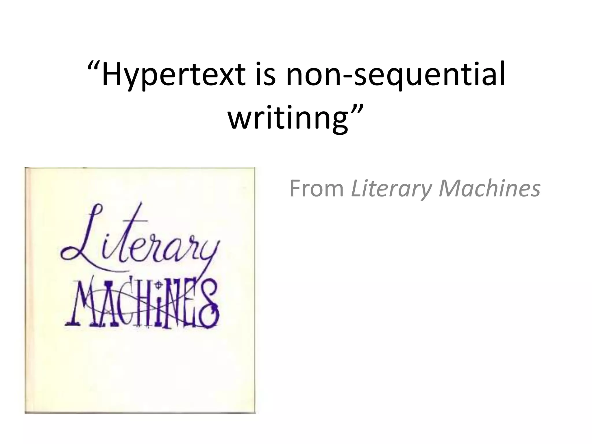 “Hypertext is non-sequential
        writinng”
             From Literary Machines
 