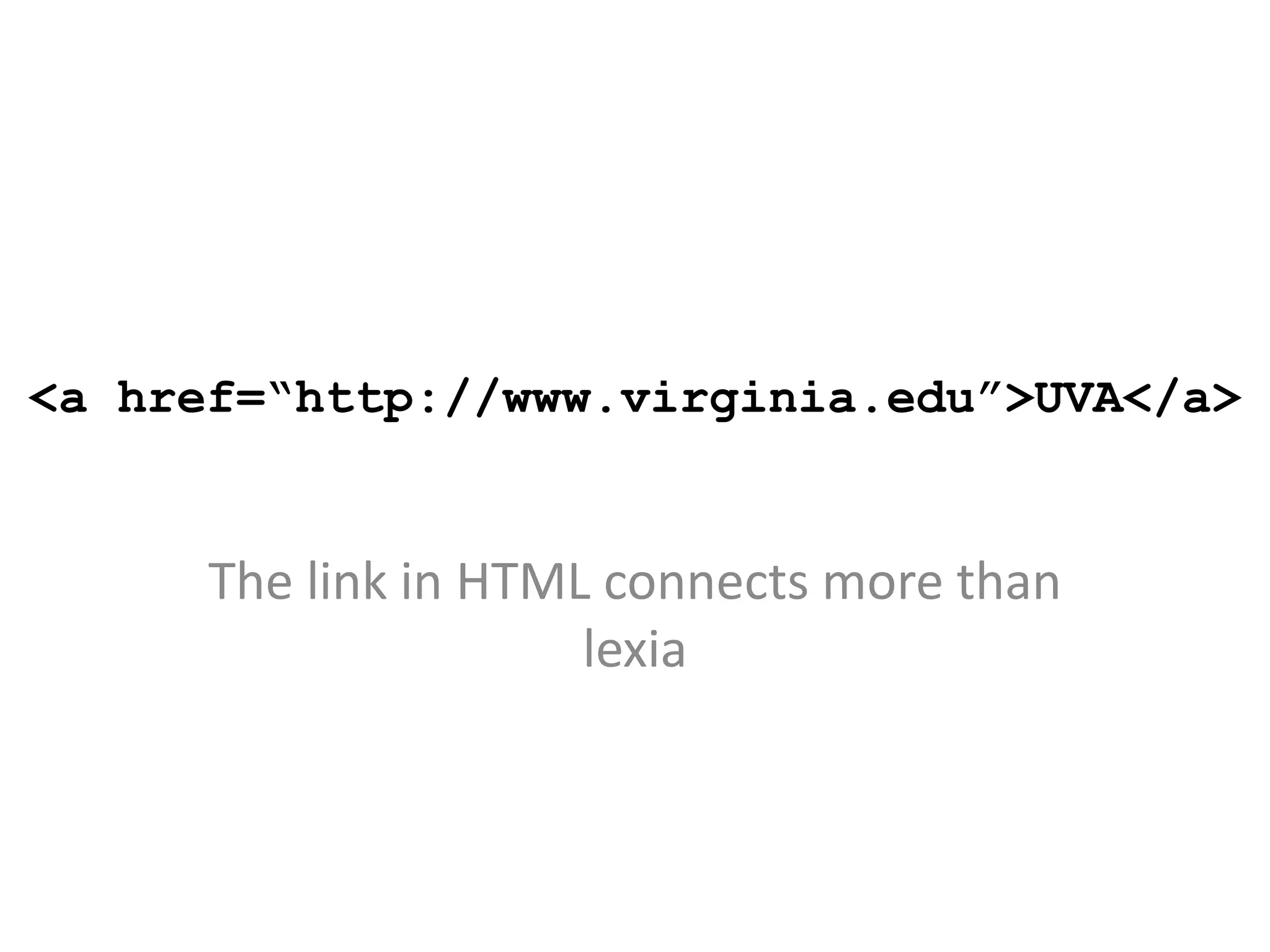 <a href=“http://www.virginia.edu”>UVA</a>


      The link in HTML connects more than
                      lexia
 