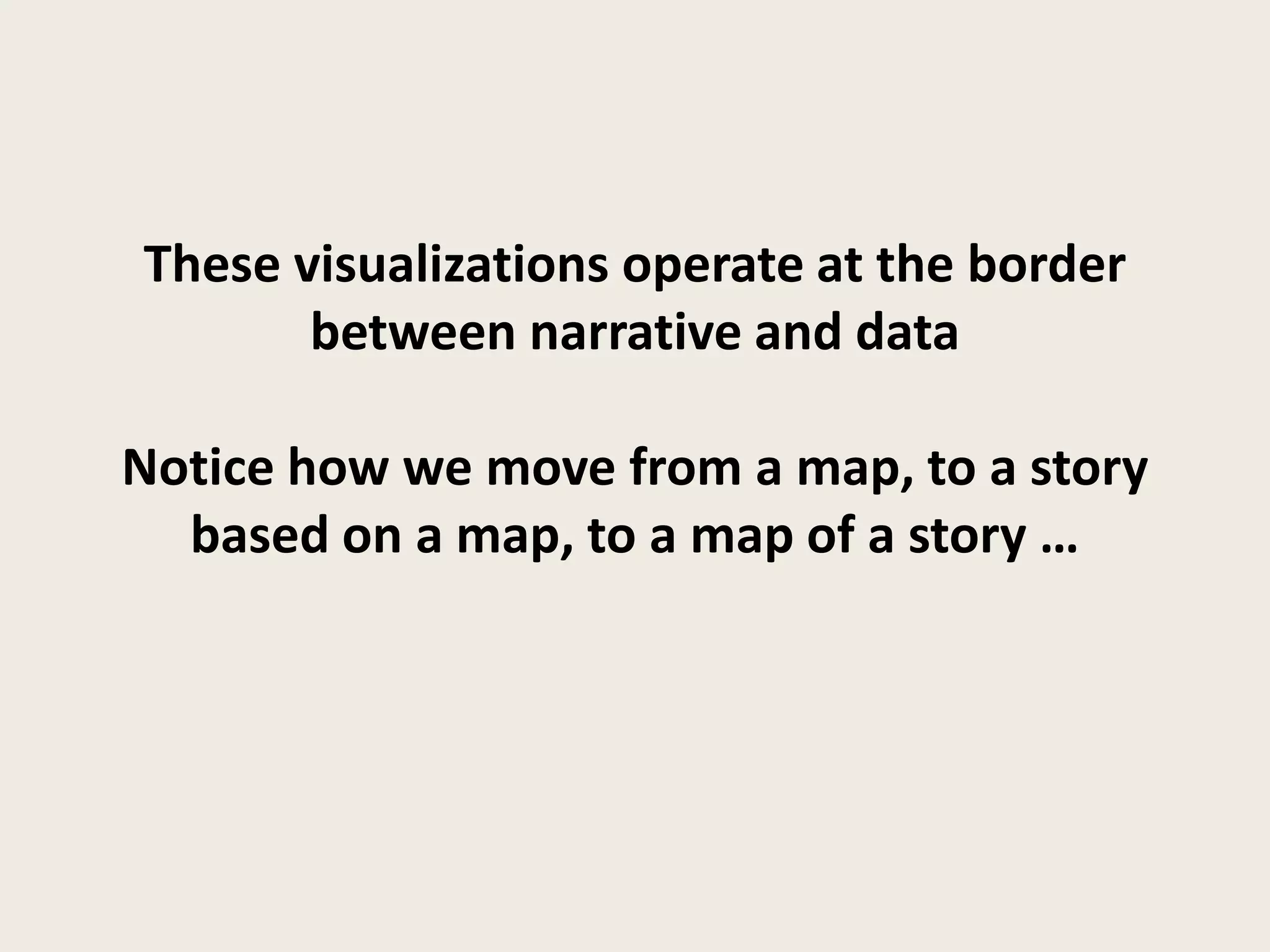 These visualizations operate at the border
       between narrative and data

Notice how we move from a map, to a story
  based on a map, to a map of a story …
 