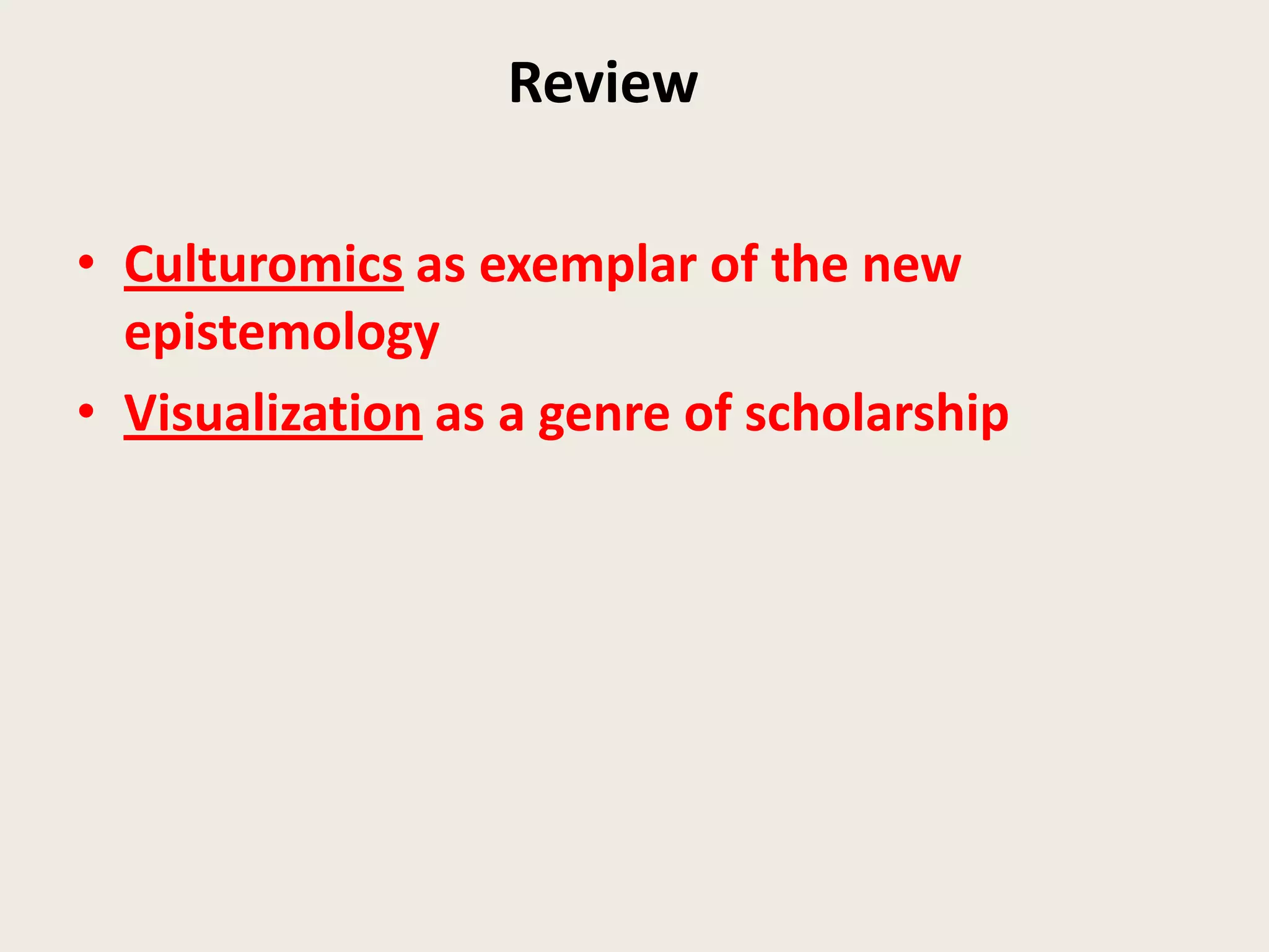 Review

• Culturomics as exemplar of the new
  epistemology
• Visualization as a genre of scholarship
 