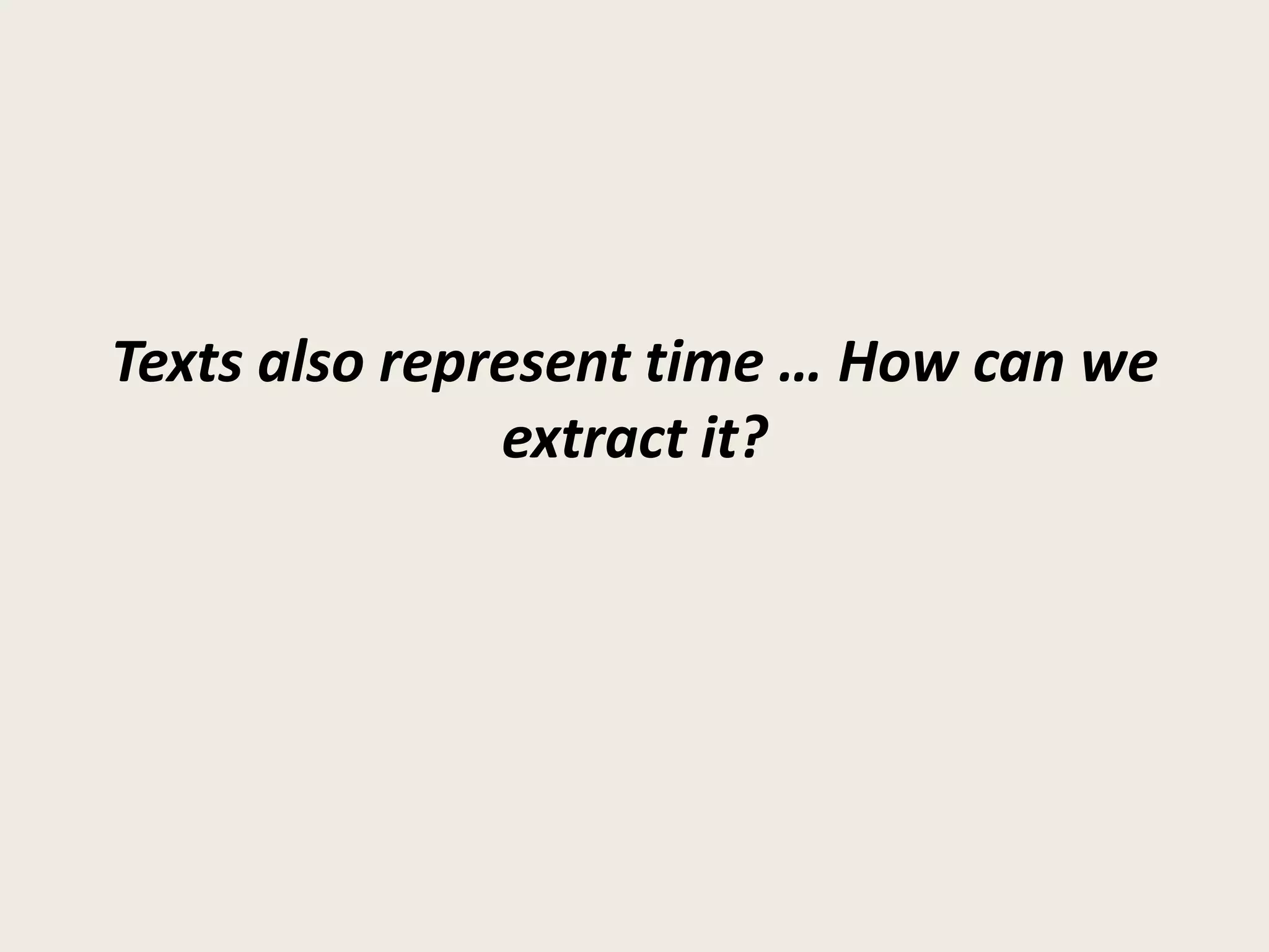 Texts also represent time … How can we
               extract it?
 