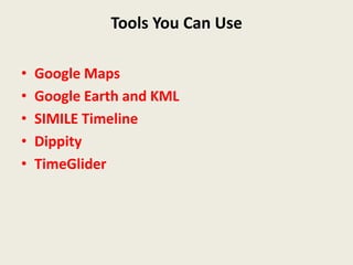 Tools You Can Use

•   Google Maps
•   Google Earth and KML
•   SIMILE Timeline
•   Dippity
•   TimeGlider
 