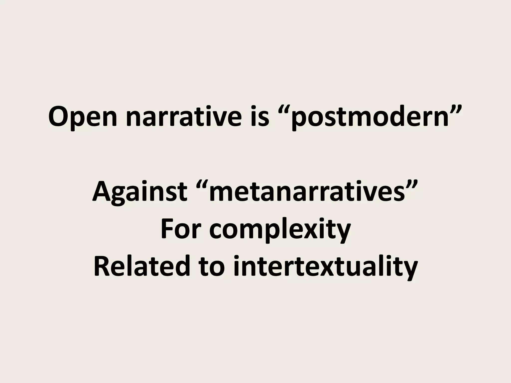 Open narrative is “postmodern”

   Against “metanarratives”
        For complexity
   Related to intertextuality
 