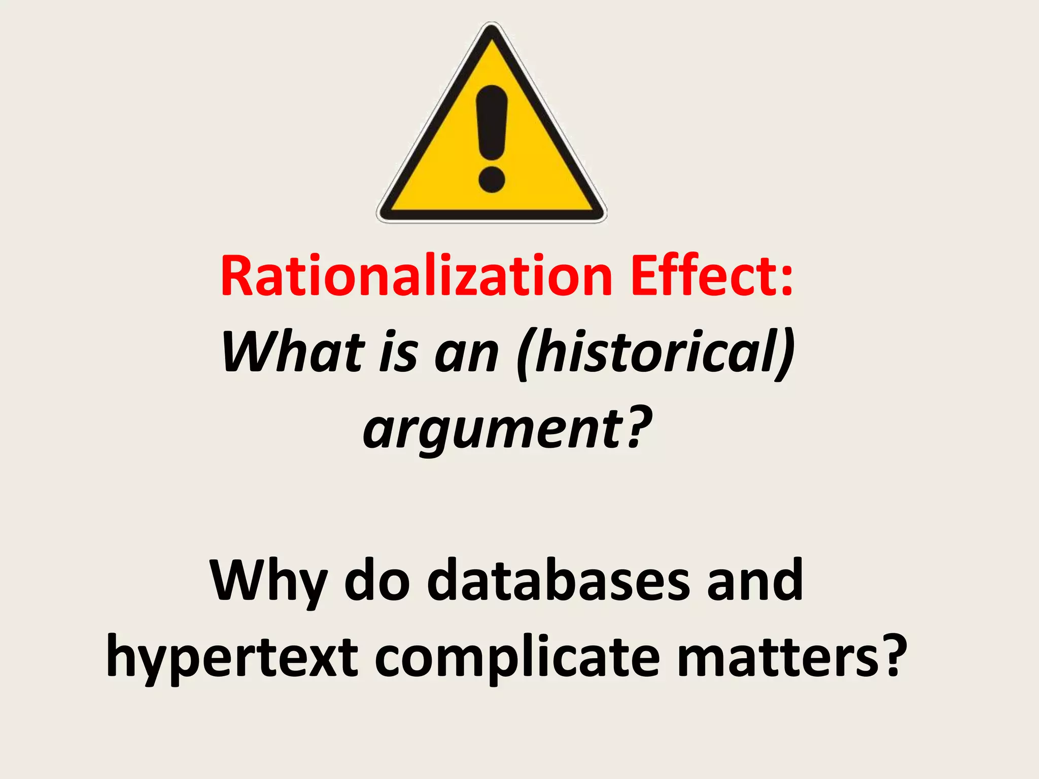 Rationalization Effect:
    What is an (historical)
         argument?

   Why do databases and
hypertext complicate matters?
 