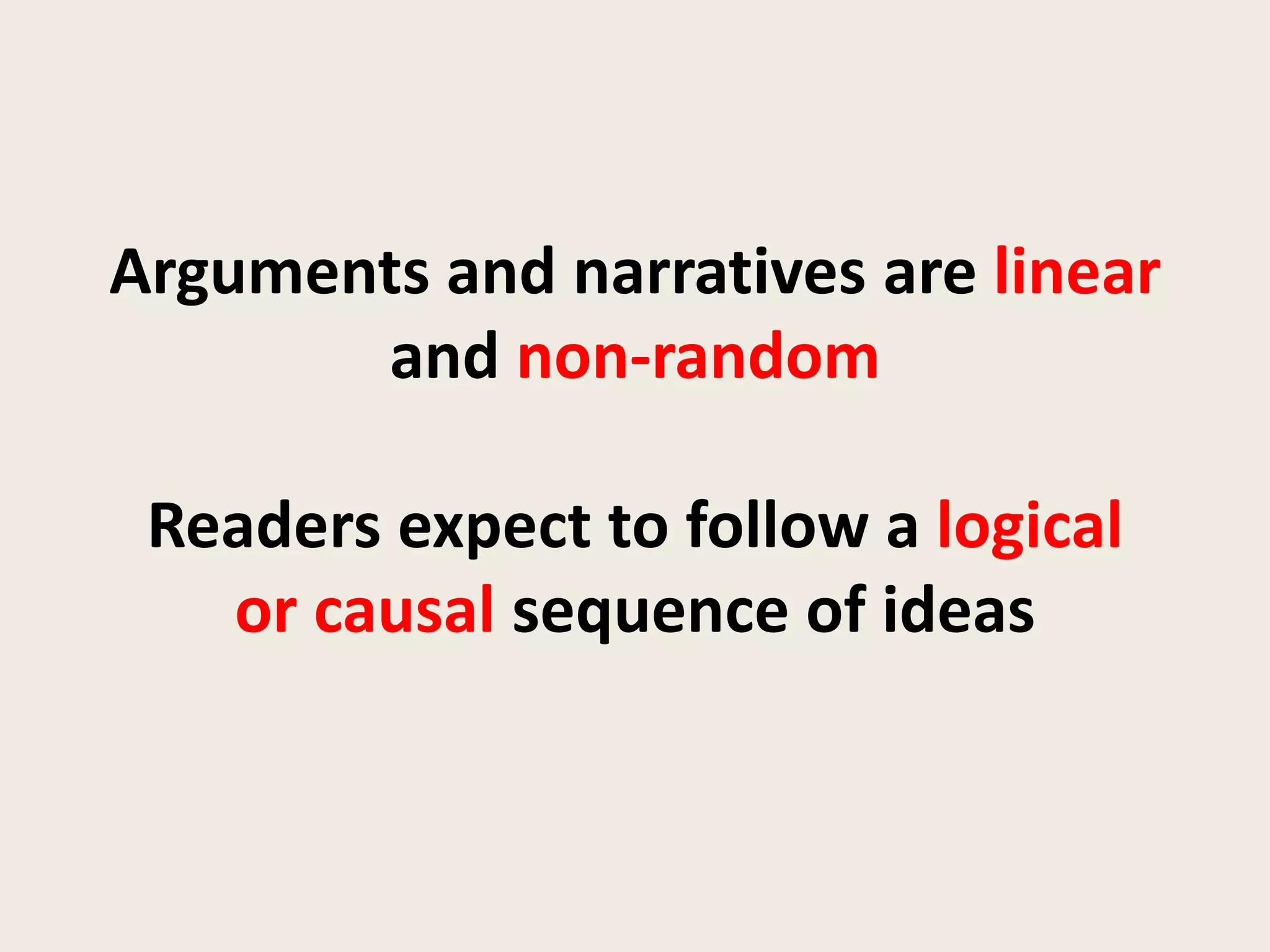 Arguments and narratives are linear
       and non-random

 Readers expect to follow a logical
   or causal sequence of ideas
 