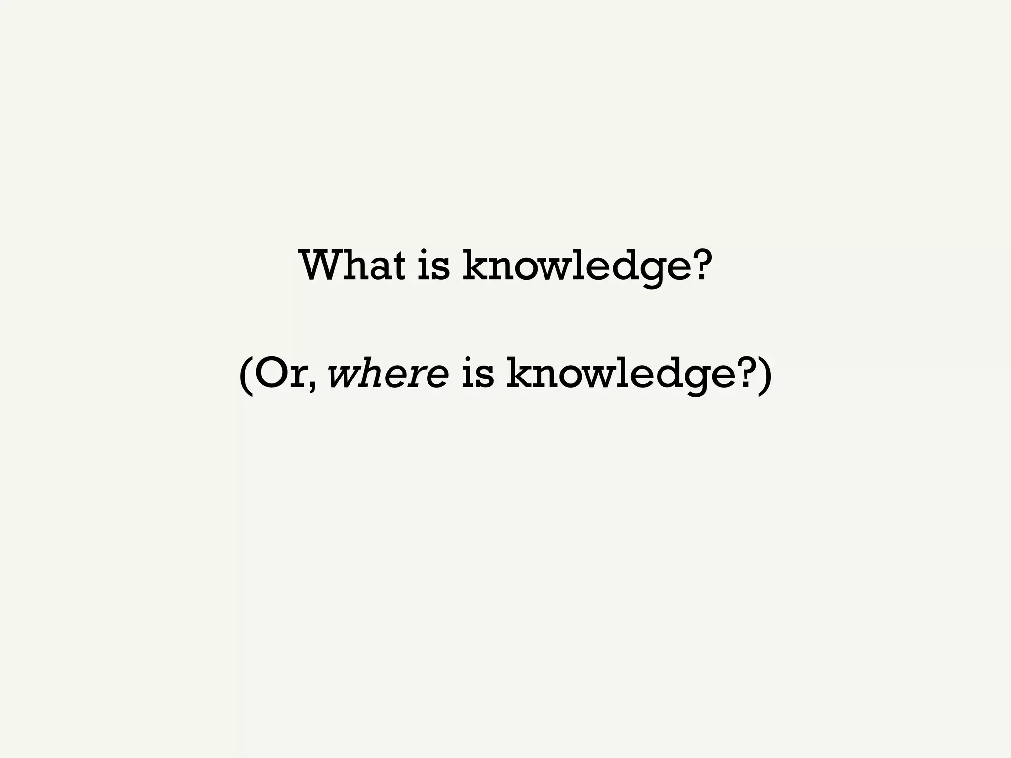 What is knowledge?

(Or, where is knowledge?)
 