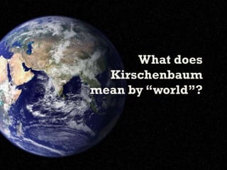 What does
  Kirschenbaum
mean by “world”?
 