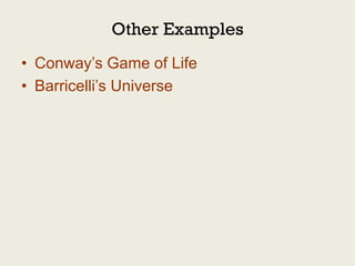 Other Examples
• Conway’s Game of Life
• Barricelli’s Universe
 