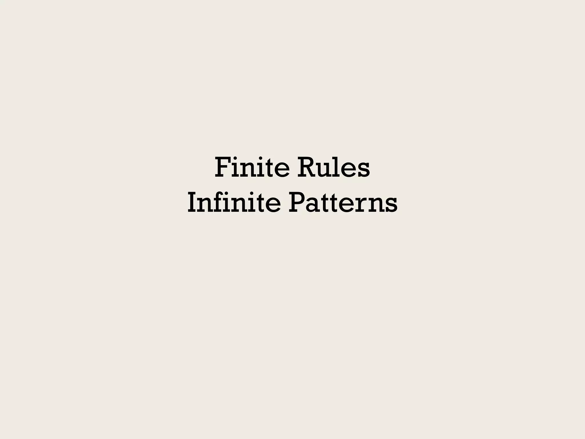Finite Rules
Infinite Patterns
 