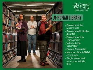 YOUR COUNTY, MDYOUR COUNTY, MDYOUR COUNTY, MD
• Someone  of  the  
Muslim  faith
• Someone  with  bipolar  
disorder
• Someone  who  is  
Transgender
• Veteran living  
with PTSD
• Parsee  Zoroastrian
• Member  of  the  LGBTQ  
community
• Single  parent  and  
survivor  of  suicide  
loss
 