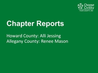 YOUR COUNTY, MDYOUR COUNTY, MDYOUR COUNTY, MD
Chapter  Reports
Howard	
  County:	
  Alli Jessing
Allegany	
  County:	
  Renee	
  Mason
 