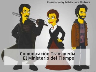 Comunicación transmedia:
El Ministerio del Tiempo
Ruth Carrasco – Ruth@aumentha.com
 