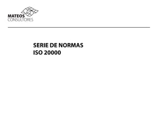 SERIE DE NORMAS
ISO 20000
 